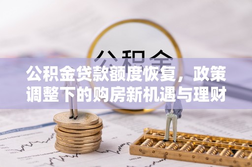 秀洲公积金贷款额度恢复，政策调整下的购房新机遇与理财规划