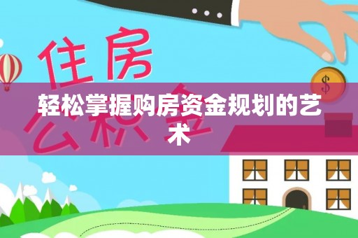 秀洲轻松掌握购房资金规划的艺术