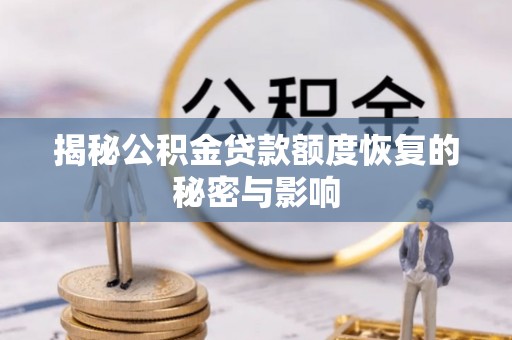 秀洲揭秘公积金贷款额度恢复的秘密与影响