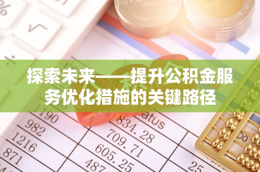 秀洲探索未来——提升公积金服务优化措施的关键路径