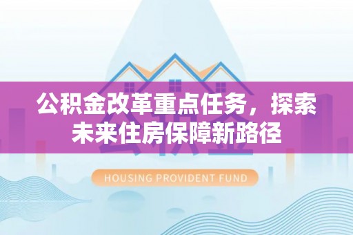 秀洲公积金改革重点任务，探索未来住房保障新路径