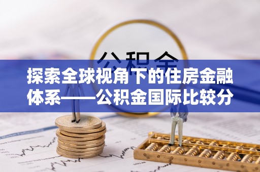 秀洲探索全球视角下的住房金融体系——公积金国际比较分析