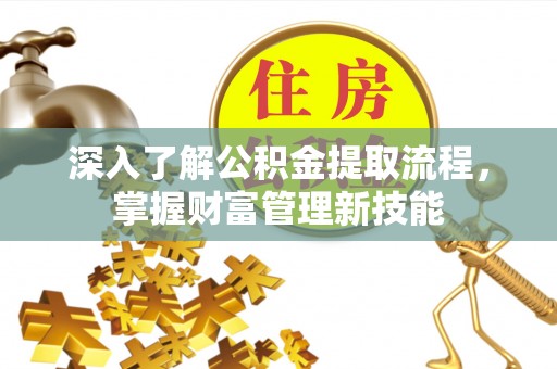 秀洲深入了解公积金提取流程，掌握财富管理新技能