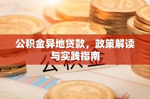 秀洲公积金异地贷款，政策解读与实践指南