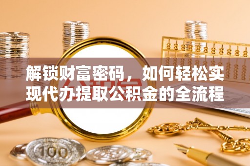 秀洲解锁财富密码，如何轻松实现代办提取公积金的全流程攻略