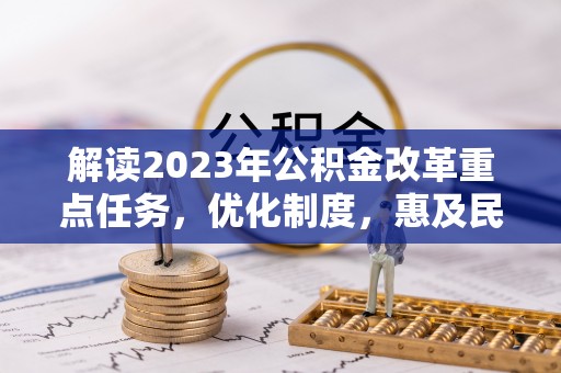 秀洲解读2023年公积金改革重点任务，优化制度，惠及民生