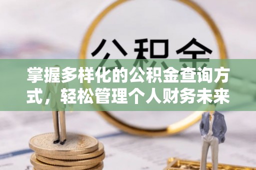 秀洲掌握多样化的公积金查询方式，轻松管理个人财务未来
