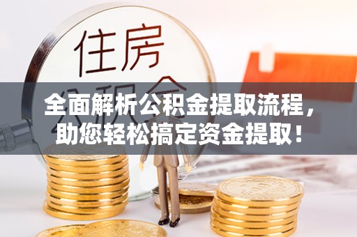 秀洲全面解析公积金提取流程，助您轻松搞定资金提取！