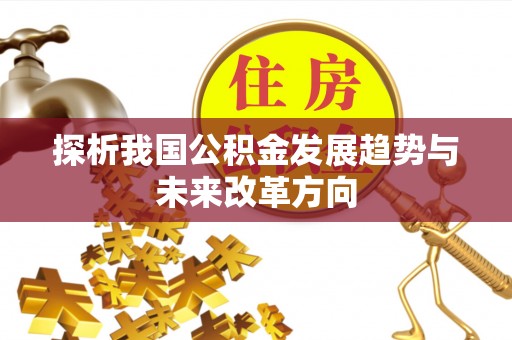 秀洲探析我国公积金发展趋势与未来改革方向