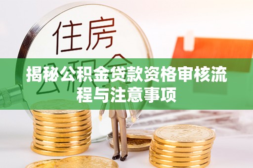 秀洲揭秘公积金贷款资格审核流程与注意事项