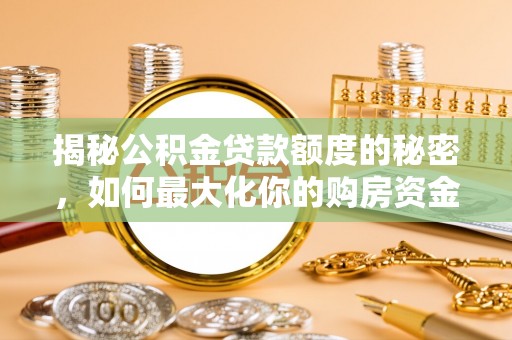 秀洲揭秘公积金贷款额度的秘密，如何最大化你的购房资金