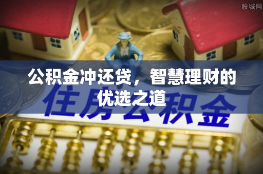 秀洲公积金冲还贷，智慧理财的优选之道