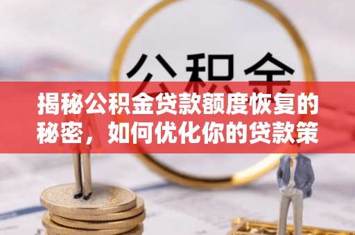 秀洲揭秘公积金贷款额度恢复的秘密，如何优化你的贷款策略