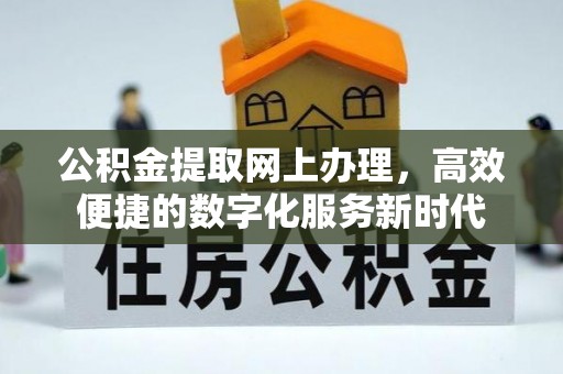 秀洲公积金提取网上办理，高效便捷的数字化服务新时代