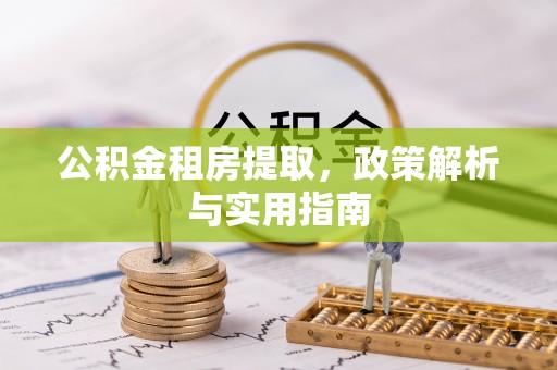 秀洲公积金租房提取，政策解析与实用指南