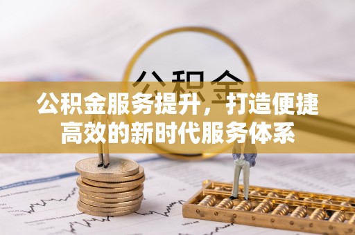 秀洲公积金服务提升，打造便捷高效的新时代服务体系