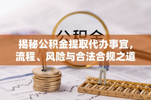 秀洲揭秘公积金提取代办事宜，流程、风险与合法合规之道