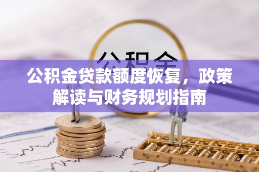 秀洲公积金贷款额度恢复，政策解读与财务规划指南
