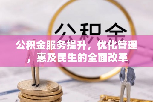 秀洲公积金服务提升，优化管理，惠及民生的全面改革