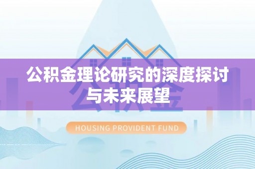 秀洲公积金理论研究的深度探讨与未来展望