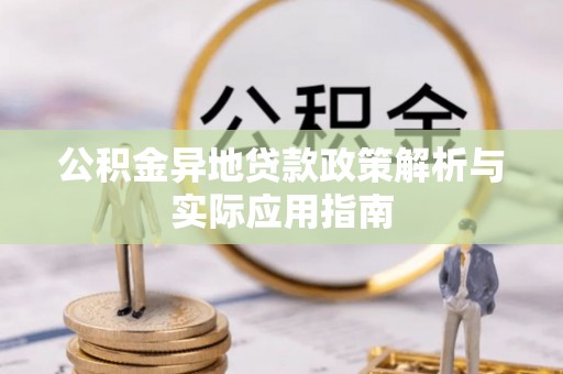 秀洲公积金异地贷款政策解析与实际应用指南