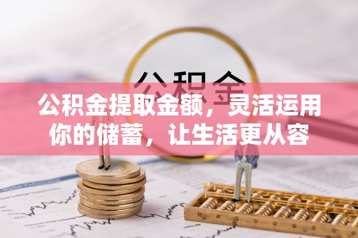 秀洲公积金提取金额，灵活运用你的储蓄，让生活更从容