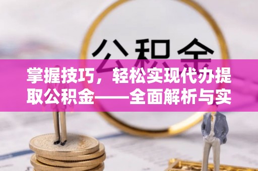 秀洲掌握技巧，轻松实现代办提取公积金——全面解析与实践指南