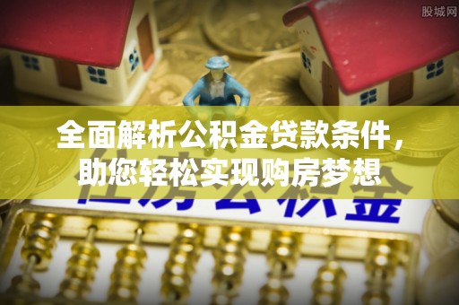 秀洲全面解析公积金贷款条件，助您轻松实现购房梦想