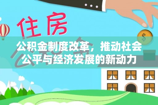 秀洲公积金制度改革，推动社会公平与经济发展的新动力