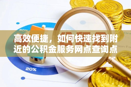 秀洲高效便捷，如何快速找到附近的公积金服务网点查询点
