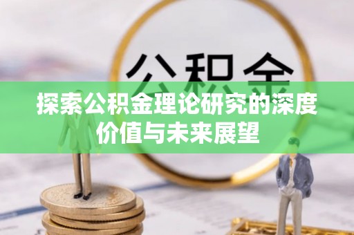 秀洲探索公积金理论研究的深度价值与未来展望