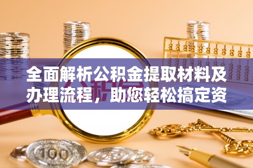 秀洲全面解析公积金提取材料及办理流程，助您轻松搞定资金提取