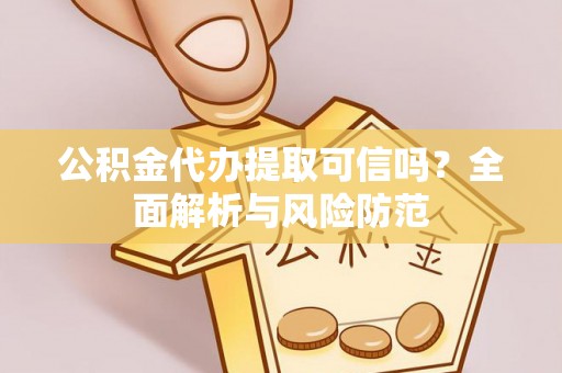 秀洲公积金代办提取可信吗？全面解析与风险防范