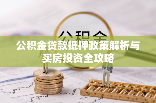秀洲公积金贷款抵押政策解析与买房投资全攻略