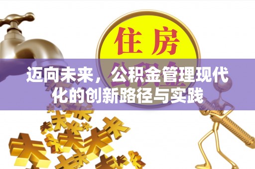 秀洲迈向未来，公积金管理现代化的创新路径与实践