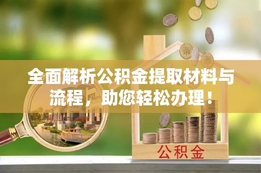 秀洲全面解析公积金提取材料与流程，助您轻松办理！
