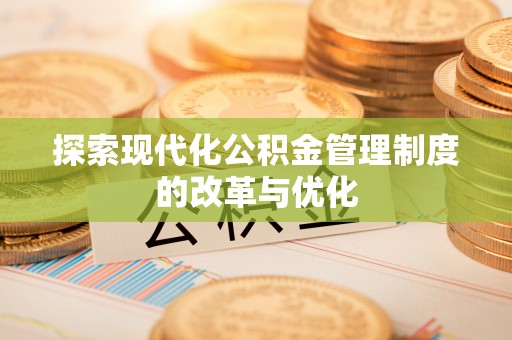 秀洲探索现代化公积金管理制度的改革与优化