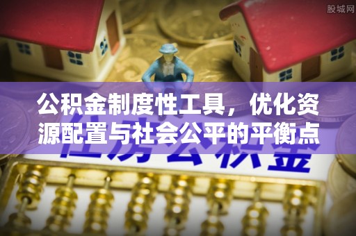 秀洲公积金制度性工具，优化资源配置与社会公平的平衡点