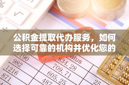秀洲公积金提取代办服务，如何选择可靠的机构并优化您的财务规划