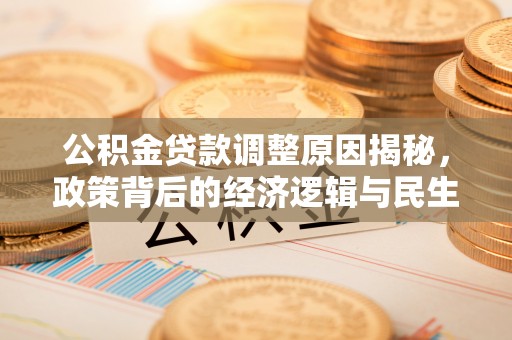 秀洲公积金贷款调整原因揭秘，政策背后的经济逻辑与民生考量