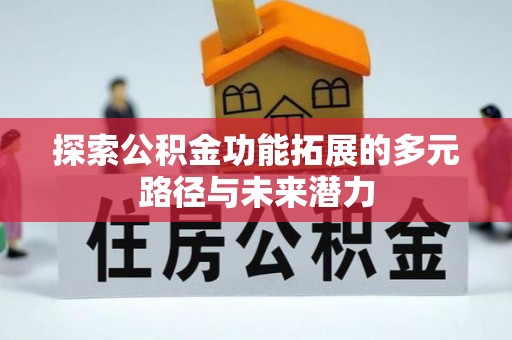 秀洲探索公积金功能拓展的多元路径与未来潜力