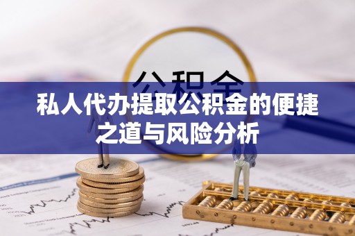 秀洲私人代办提取公积金的便捷之道与风险分析