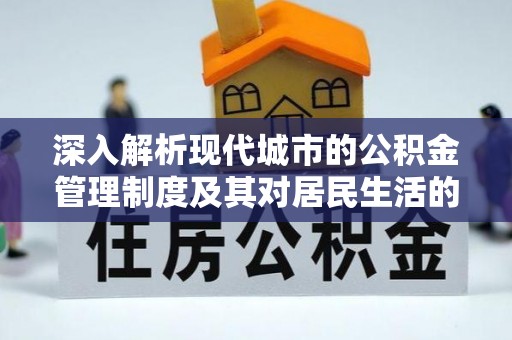 秀洲深入解析现代城市的公积金管理制度及其对居民生活的影响