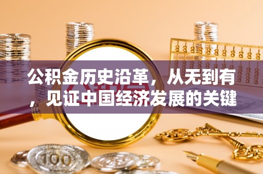 秀洲公积金历史沿革，从无到有，见证中国经济发展的关键一步