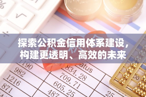 秀洲探索公积金信用体系建设，构建更透明、高效的未来